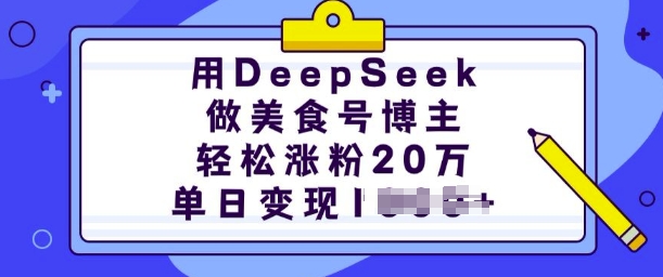 用DeepSeek做美食号博主，轻松涨粉20万，单日变现多张-温馨分享网