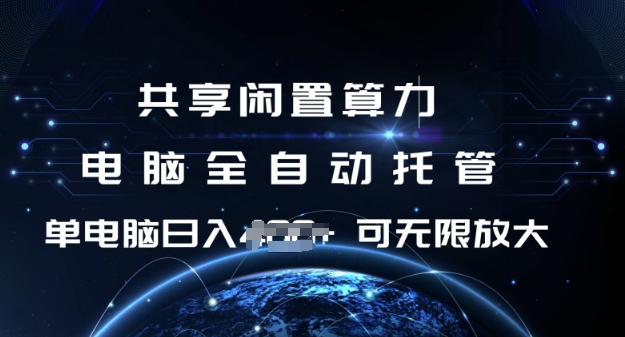 共享闲置算力，电脑全自动托管， 单机日入1张，可矩阵放大【揭秘】-温馨分享网