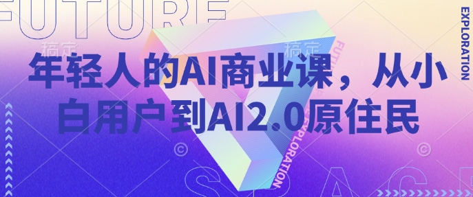 年轻人的AI商业课，从小白用户到AI2.0原住民-温馨分享网
