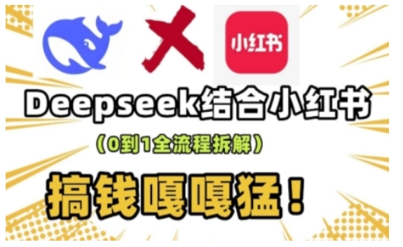deepseek+小红书打造流量生产线实操课，0到1全流程拆解，搞钱嘎嘎猛-温馨分享网