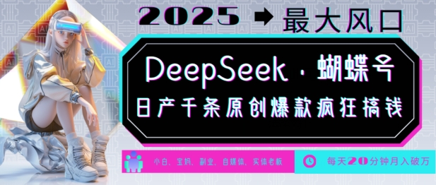 DeepSeek+蝴蝶号，2025年最大风口，日产千条原创爆款，轻松月入破W-温馨分享网