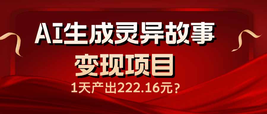 AI生成灵异故事变现项目，1天产出222.16元-温馨分享网