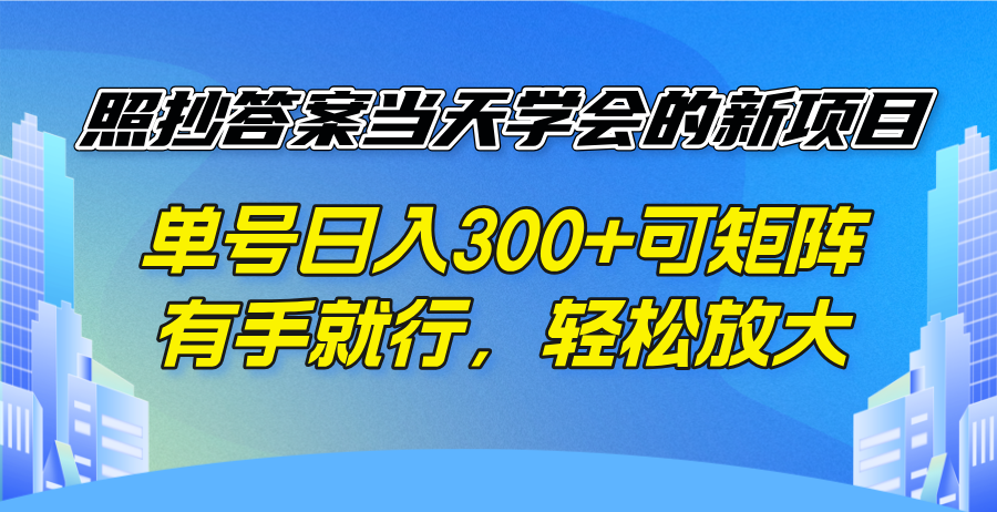 照抄答案当天学会的新项目，单号日入300 +可矩阵，有手就行，轻松放大-温馨分享网