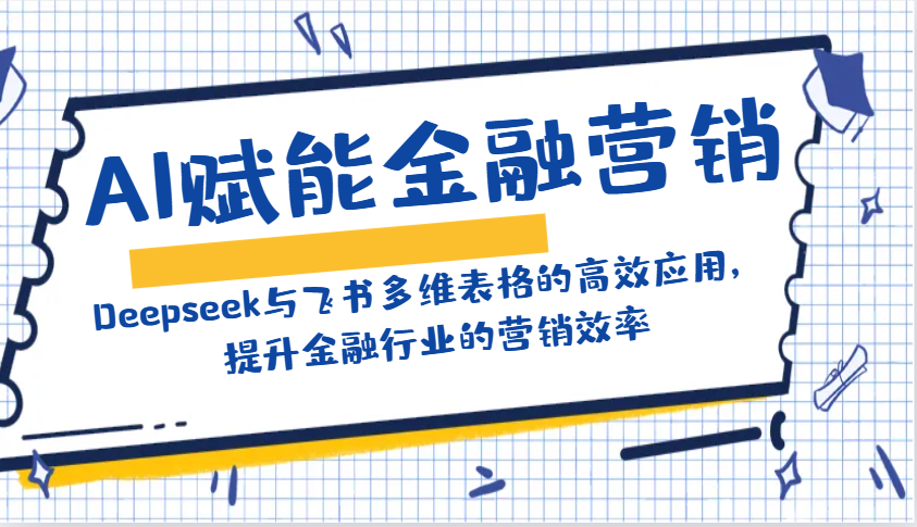 AI赋能金融营销：Deepseek与飞书多维表格的高效应用，提升金融行业的营销效率-温馨分享网
