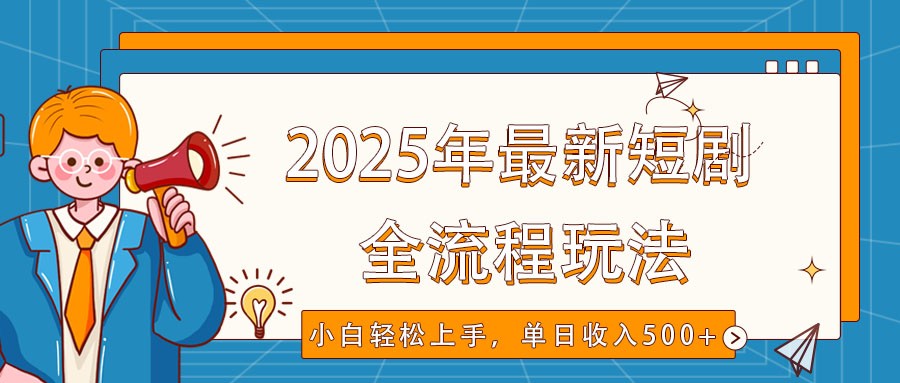 2025年最新短剧玩法，全流程实操，小白轻松上手，视频号抖音同步分发，单日收入500+-温馨分享网