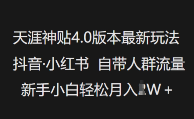 天涯神贴4.0版本最新玩法，抖音·小红书自带人群流量，新手小白轻松月入过W-温馨分享网
