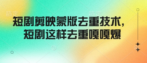 短剧剪映蒙版去重技术，短剧这样去重嘎嘎爆-温馨分享网