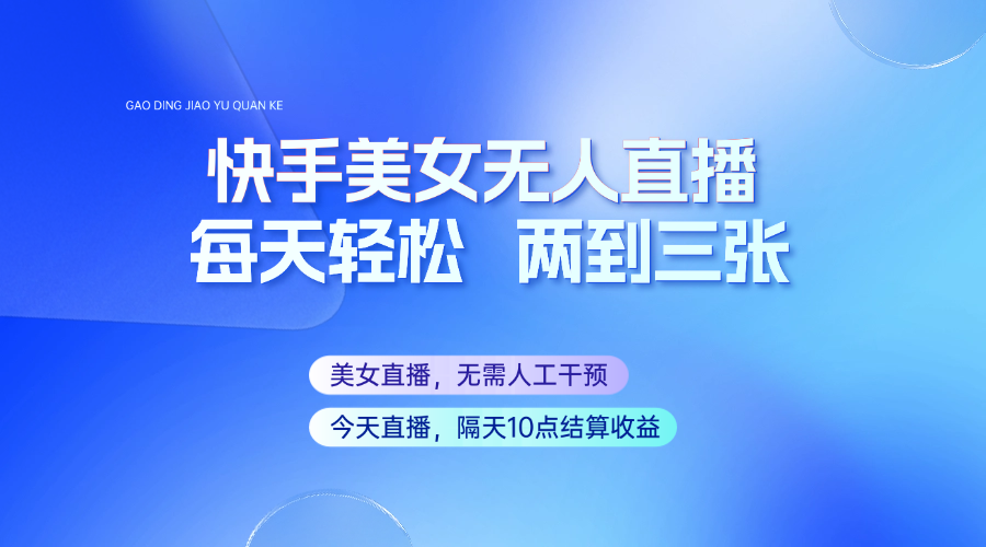 快手美女无人直播，每天最少一到两张，全程托管无需人工干涉-温馨分享网
