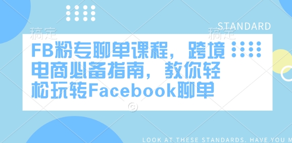 FB粉专聊单课程，跨境电商必备指南，教你轻松玩转Facebook聊单-温馨分享网