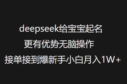 deepseek给宝宝起名更有优势无脑操作接单接到爆新手小白月入1W+-温馨分享网