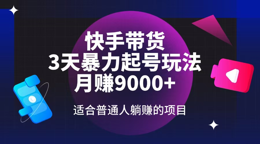 快手带货，3天起号暴力玩法，月赚9000+，适合普通人躺赚的项目-温馨分享网