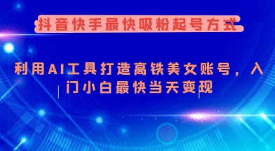 抖音快手最快吸粉起号方式，利用AI工具打造美女账号，入门小白最快当天变现-温馨分享网