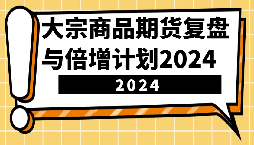 大宗商品期货复盘与倍增计划：识别市场趋势、优化交易策略，提升盈利能力！(更新)-温馨分享网