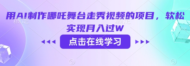 用AI制作哪吒舞台走秀视频的项目，软松实现月入过W-温馨分享网