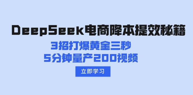 DeepSeek电商降本提效秘籍：3招打爆黄金三秒，5分钟量产200视频-温馨分享网