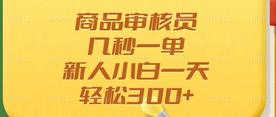 商品审核员，几秒一单，多劳多得，新人小白一天轻松300+-温馨分享网