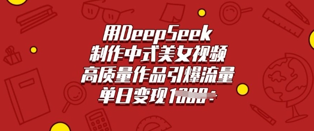 用DeepSeek制作中式美女视频，高质量作品引爆流量，单日变现多张-温馨分享网
