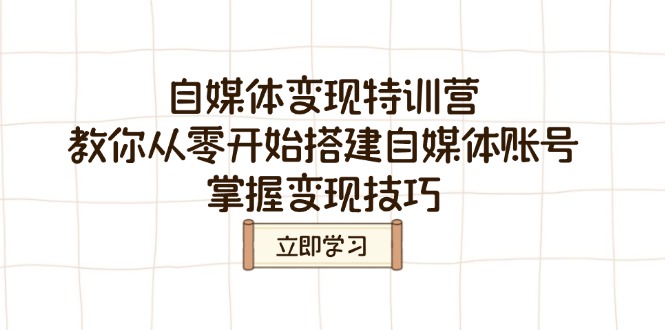 自媒体变现特训营，教你从零开始搭建自媒体账号，掌握变现技巧-温馨分享网