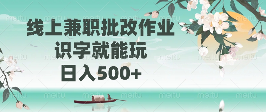 线上兼职批改作业，识字就能玩，日入500+-温馨分享网