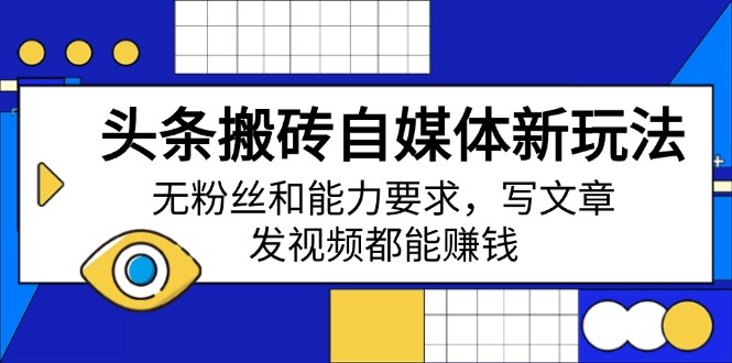 头条搬砖自媒体新玩法，无粉丝和能力要求，写文章、发视频都能赚钱-温馨分享网