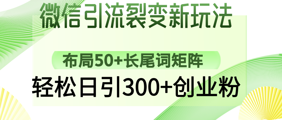 微信引流裂变新玩法：布局50+长尾词矩阵，轻松日引300+创业粉-温馨分享网
