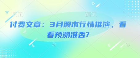付费文章：3月股市行情推演，看看预测准否?-温馨分享网