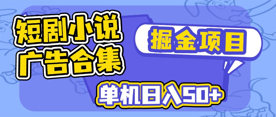 短剧小说合集广告掘金项目，单机日入50+-温馨分享网