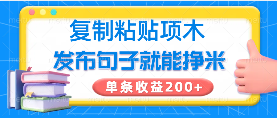 复制粘贴小项目，发布句子就能赚米，单条收益200+-温馨分享网