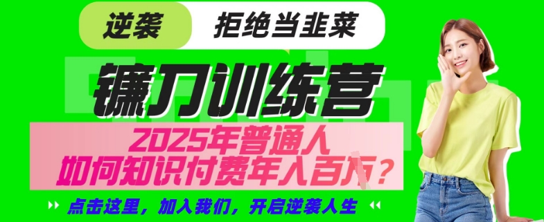 【网创项目终点站-镰刀训练营超级IP合伙人】25年普通人如何通过“知识付费”年入百个-仅此一版【揭秘】-温馨分享网