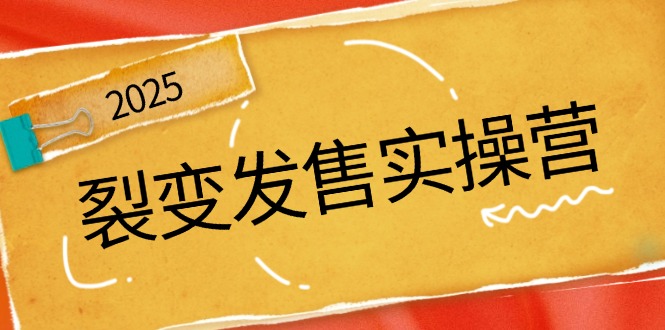 裂变发售实操营，全景解析裂变逻辑，打造动销新玩法，助力私域流量引爆-温馨分享网