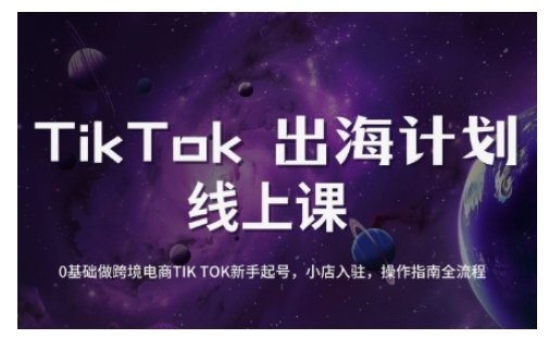 TikTok跨境电商新手起号与运营全攻略，0基础做跨境电商TIKTOK新手起号，小店入驻，操作指南全流程-温馨分享网