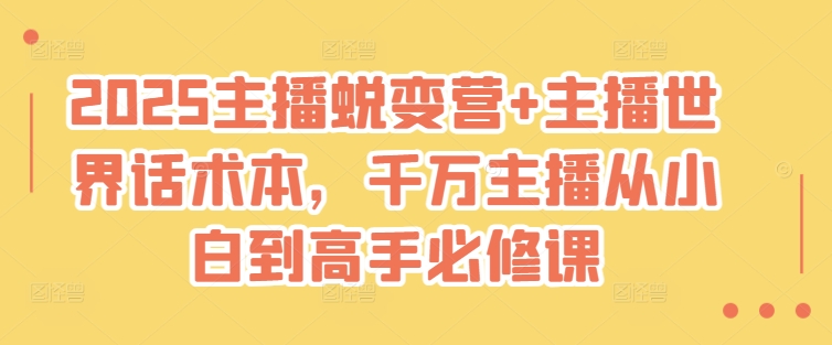 2025主播蜕变营+主播世界话术本，千万主播从小白到高手必修课-温馨分享网