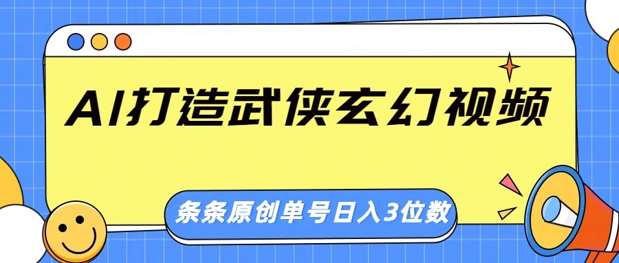 AI打造武侠玄幻视频，条条原创、画风惊艳，单号轻松日入三位数-温馨分享网