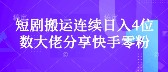 短剧搬运连续日入4位数大佬分享快手零粉爆单经验-温馨分享网