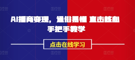 AI播商变现，通俗易懂 直击核心 手把手教学-温馨分享网