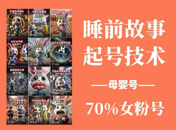 睡前故事起号技术，母婴号涨粉，70%女粉，百分百原创-温馨分享网