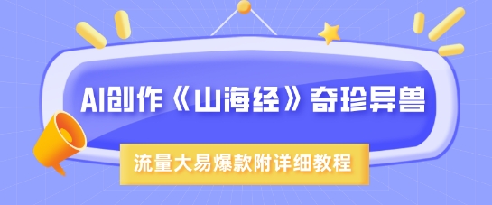 AI创作《山海经》奇珍异兽，超现实画风，流量大易爆款，附详细教程-温馨分享网
