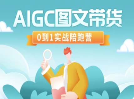 AIGC图文带货，0到1实战陪跑营-温馨分享网