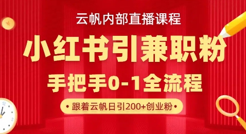 云帆内部直播课，小红书引流兼职粉教程，日引500+月变现过W-温馨分享网