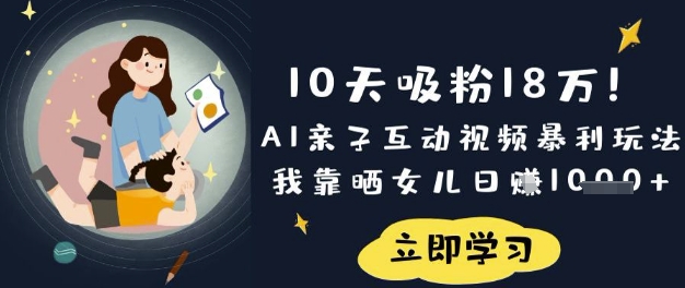 10天吸粉18W！AI亲子互动视频暴利玩法，我靠晒女儿日入数张-温馨分享网