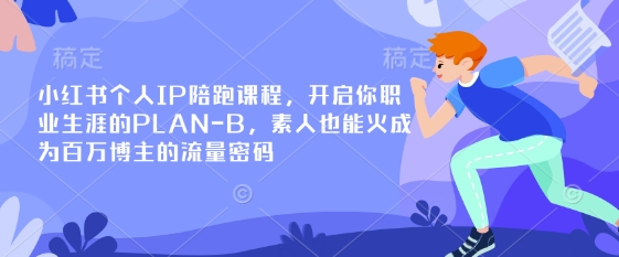 小红书个人IP陪跑课程，开启你职业生涯的PLAN-B，素人也能火成为百万博主的流量密码-温馨分享网
