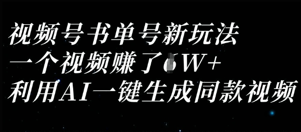 视频号书单号新玩法，一个视频收益过1W，利用AI一键生成同款视频-温馨分享网