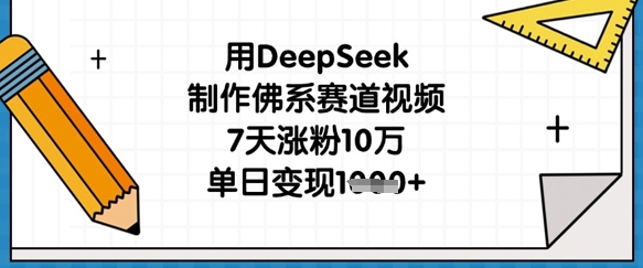 用DeepSeek制作佛系赛道视频，7天涨粉10万，单日变现1k-温馨分享网