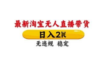 最新淘宝无人直播带货，日入数张，不违规不封号，独家技术，操作简单【揭秘】-温馨分享网