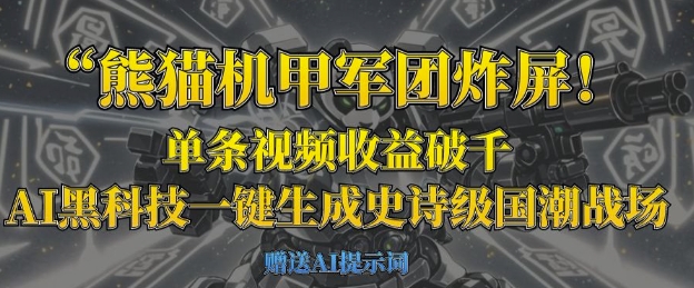 熊猫机甲军团炸屏，单条视频收益破千，AI黑科技一键生成史诗级国潮战场-温馨分享网