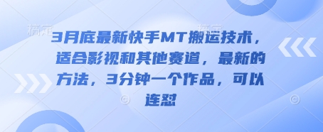 3月底最新快手MT搬运技术，适合影视和其他赛道，最新的方法，3分钟一个作品，可以连怼-温馨分享网