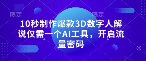 10秒制作爆款3D数字人解说仅需一个AI工具，开启流量密码-温馨分享网