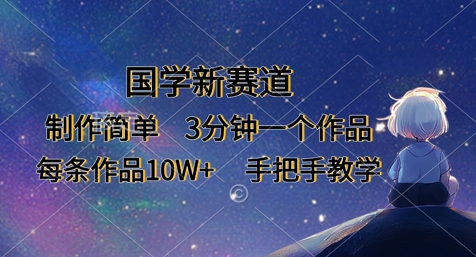 国学新赛道，制作简单，3分钟一个作品，每条作品10W+，手把手教学-温馨分享网
