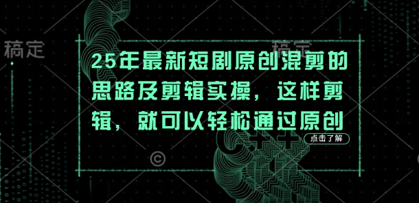 25年最新短剧原创混剪的思路及剪辑实操，这样剪辑，就可以轻松通过原创-温馨分享网