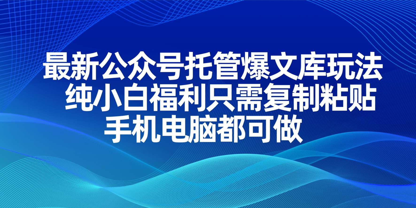 最新公众号托管爆文库玩法，纯小白福利只需复制粘贴，手机电脑都可做-温馨分享网